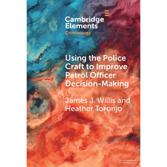 Elements in Criminology Using the Police Craft to Improve Patrol Officer Decision-Making, (Hardcover)