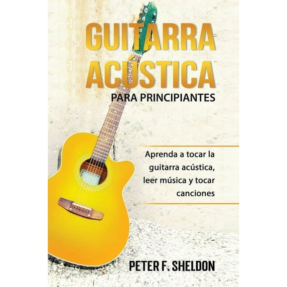 Guitarra acstica para principiantes: Aprenda a tocar la guitarra acstica, leer msica y tocar canciones (Paperback)