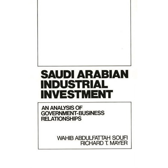 Saudi Arabian Industrial Investment: An Analysis of Government-Business Relationships, (Hardcover)
