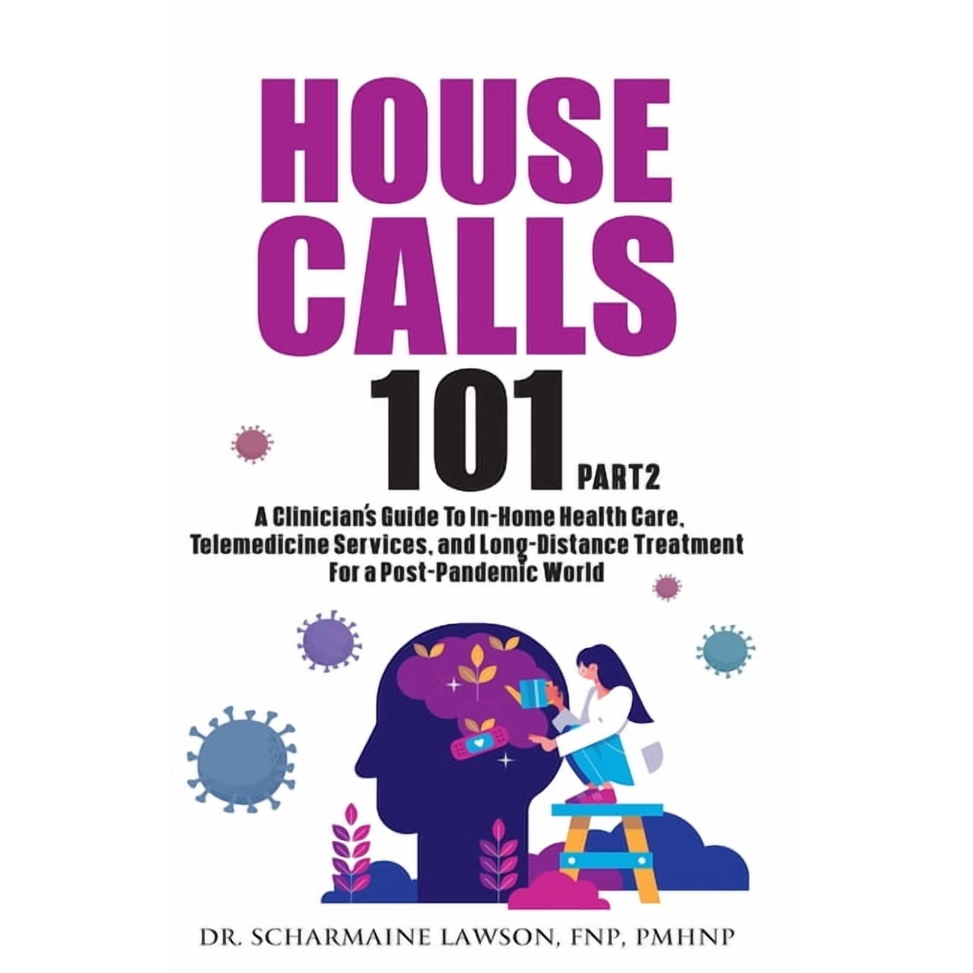 Housecalls 101 House Calls 101: The Complete Clinician's Guide To In-Home Health Care, Telemedicine Services, and Long-Distance Treatme, Book 2, (Paperback)