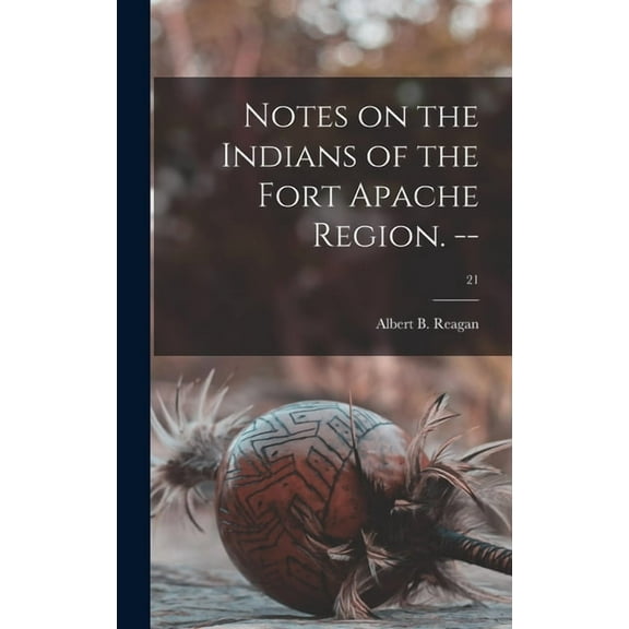 Notes on the Indians of the Fort Apache Region. --; 21, (Hardcover)