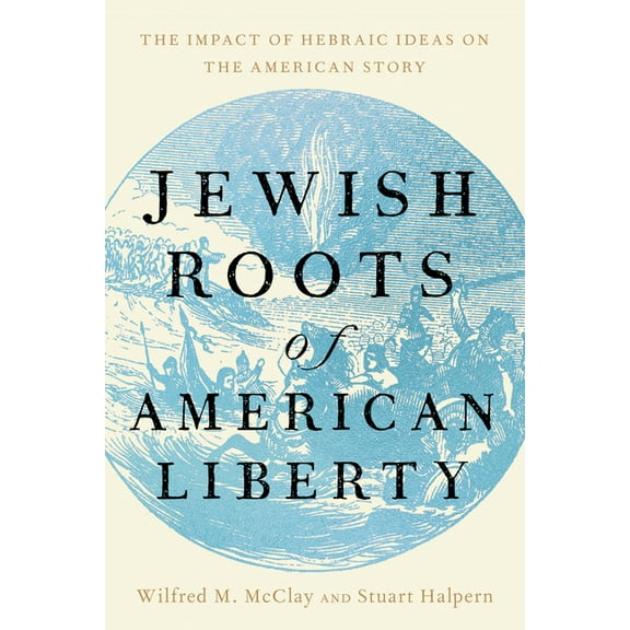 Jewish Roots of American Liberty: The Impact of Hebraic Ideas on the American Story, (Hardcover)