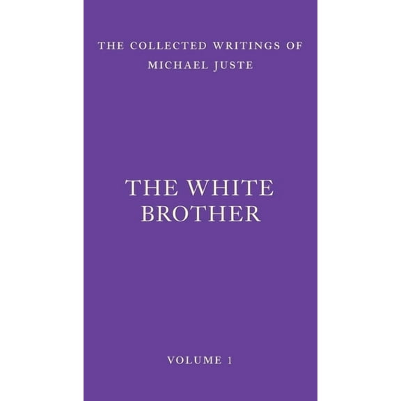 The Collected Writings of Michael Juste The White Brother: An Occult Autobiography, Book 1, (Hardcover)