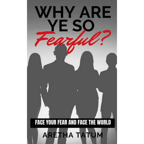 Why Are Ye So FEARFUL?: Face Your Fear and Face The World (Paperback)
