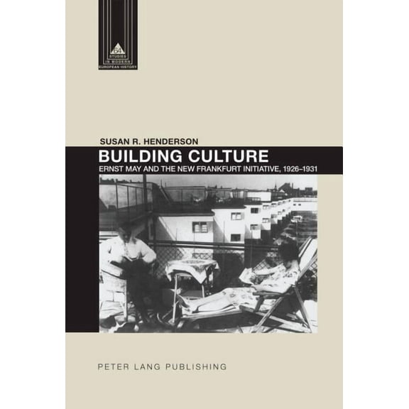 Studies in Modern European History: Building Culture: Ernst May and the New Frankfurt am Main Initiative, 1926-1931 (Hardcover)