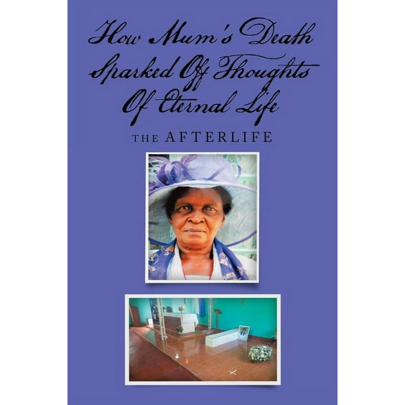 How Mum's Death Sparked off Thoughts of Eternal Life: The Afterlife, (Paperback)