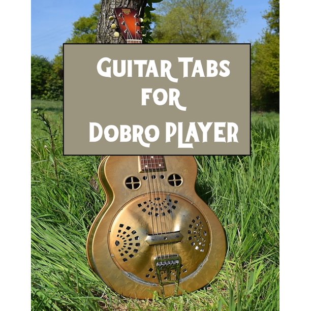 Guitar Tabs for Dobro PLAYER Amazing Guitar Tabs for all Dobro PLAYERS, write your own rock