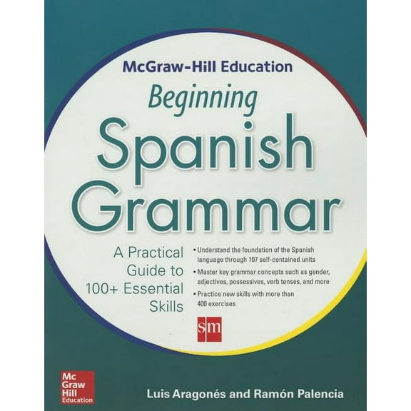 McGraw-Hill Education Beginning Spanish Grammar: A Practical Guide to 100  Essential Skills, (Paperback)