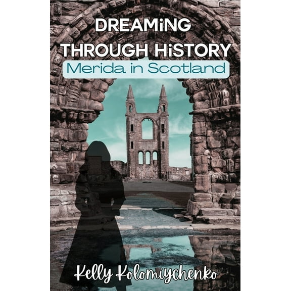 Dreaming Through History Dreaming Through History: Merida in Scotland, Book 1, (Paperback)