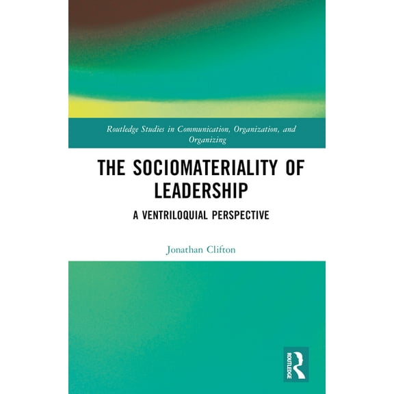 Routledge Studies in Communication, Orga The Sociomateriality of Leadership: A Ventriloquial Perspective, (Hardcover)