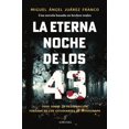 thumbnail image 1 of Libro La Eterna Noche De Los 43 Tapa Blanda, Autor Miguel Angel Juarez Franco, Editorial Almuzara Mexico, 1 of 2