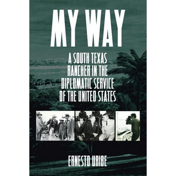 My Way: A South Texas Rancher in the Diplomatic Service of the United States