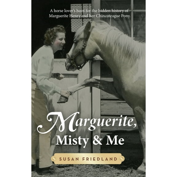 Marguerite, Misty and Me: A Horse Lover's Hunt for the Hidden History of Marguerite Henry and Her Chincoteague Pony, (Paperback)