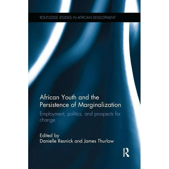Routledge Studies in African Development African Youth and the Persistence of Marginalization: Employment, politics, and prospects for change, (Paperback)