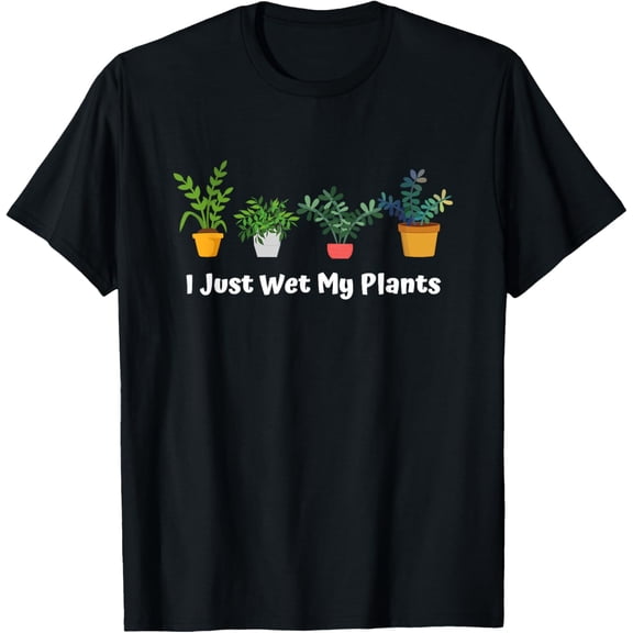 I Just Wet My Plants Funny Gardening Gardener Succulent T-Shirt Men women T-shirt black, gift. Sizes: S, M,L, XL, 2XL, 3XL, 4XL