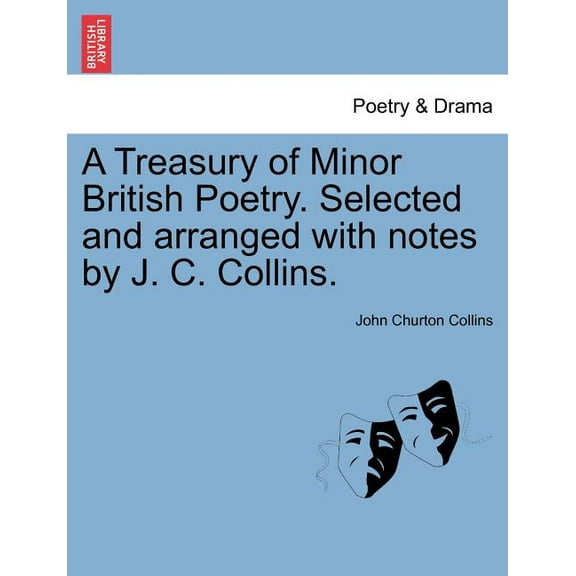 A Treasury of Minor British Poetry. Selected and arranged with notes by J. C. Collins. (Paperback)