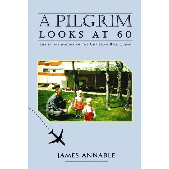 A Pilgrim Looks at 60: Life in the Middle of the Christian Bell Curve, (Paperback)