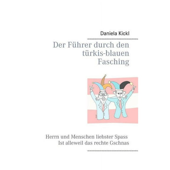 Der Führer durch den türkis-blauen Fasching: Herrn und Menschen liebster Spaß ist alleweil das rechte Gschnas, (Paperback)