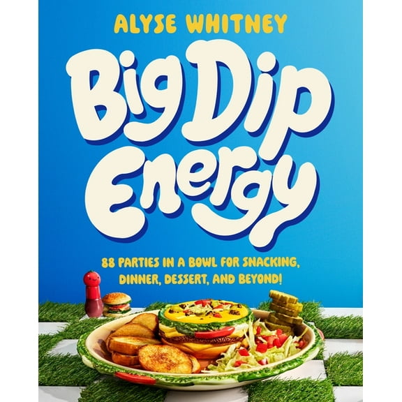 Big Dip Energy: 88 Parties in a Bowl for Snacking, Dinner, Dessert, and Beyond!, (Hardcover)