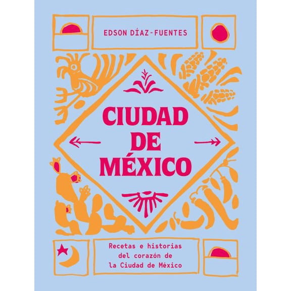 Ciudad de México : Recetas e historias del corazón de Ciudad de México (Hardcover)