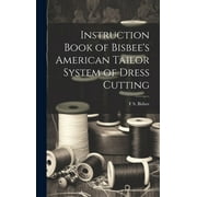Instruction Book of Bisbee's American Tailor System of Dress Cutting (Hardcover)