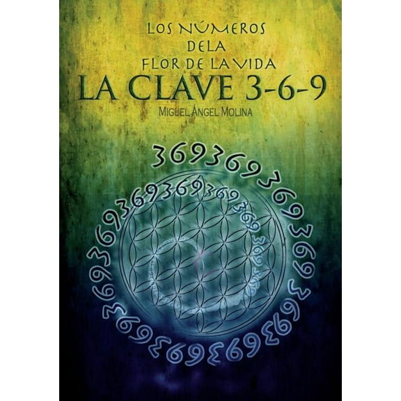 Los Números de la Flor de la Vida, La Clave 3-6-9, (Paperback)
