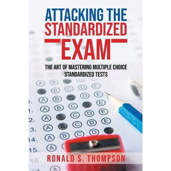 Attacking the Standardized Exam: The Art of Mastering Multiple Choice Standardized Tests, (Paperback)