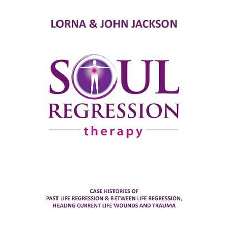 Soul Regression Therapy - Past Life Regression and Between Life Regression, Healing Current Life Wounds and