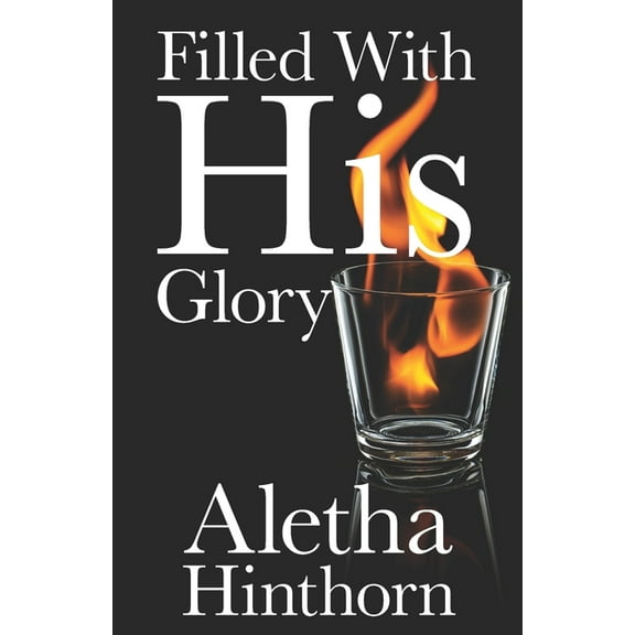Filled With His Glory (Paperback) by Aletha Hinthorn
