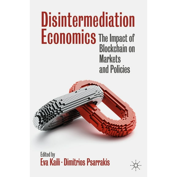Disintermediation Economics: The Impact of Blockchain on Markets and Policies, (Hardcover)