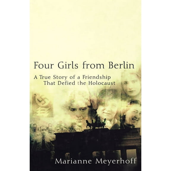 Four Girls from Berlin: A True Story of a Friendship That Defied the Holocaust, (Hardcover)