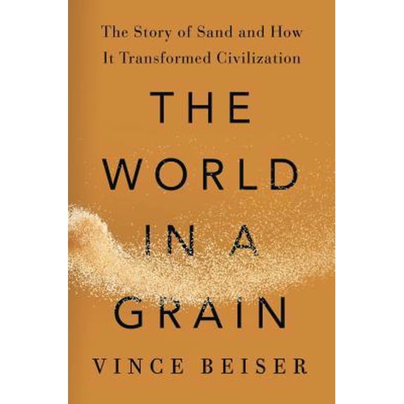 Pre-Owned The World in a Grain: The Story of Sand and How It Transformed Civilization (Hardcover) 0399576428 9780399576423