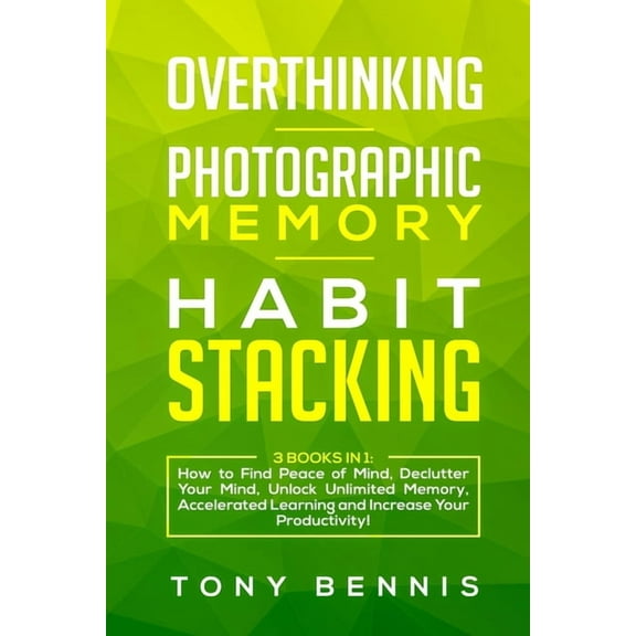 Overthinking, Photographic Memory, Habit Stacking: 3 Books in 1: How to Find Peace of Mind, Declutter Your Mind, Unlock , (Paperback)