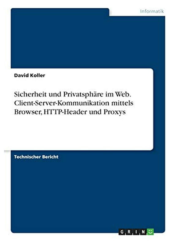 Sicherheit Und Privatsphre Im Web. Client-Server-Kommunikation Mittels Browser, Http-Header Und Proxys (German Edition)