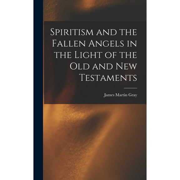 Spiritism and the Fallen Angels in the Light of the Old and New Testaments, (Hardcover)