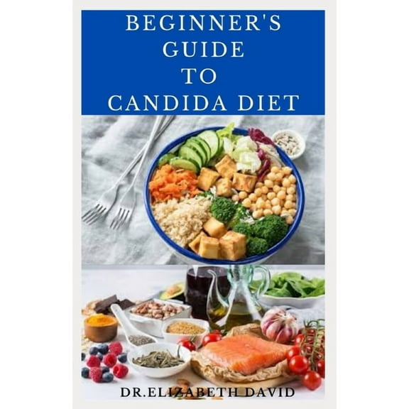 Beginner's Guide to Candida Diet: Delicious Recipes to Reset Your Health, Treat and Prevent Candida, (Paperback)