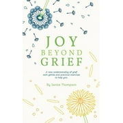 Joy Beyond Grief : A New Understanding of Grief with Gentle and Practical Exercises to Help You. (Hardcover)