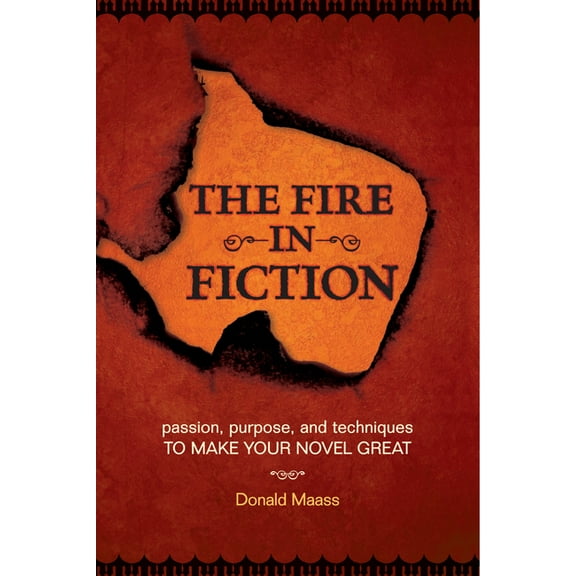 The Fire in Fiction: Passion, Purpose and Techniques to Make Your Novel Great, (Paperback)