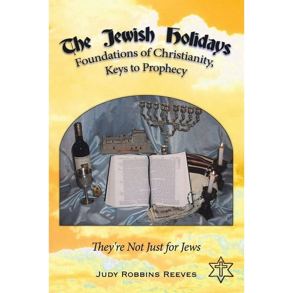 The Jewish Holidays, Foundations of Christianity, Keys to Prophecy: They're Not Just for Jews, (Paperback)