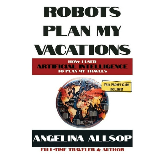 Robots Do Stuff Robots Plan my Vacations: How I Used Artificial Intelligence to Plan My Travels, Book 1, (Hardcover)