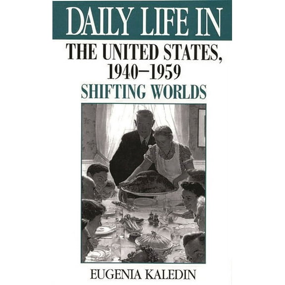 Daily Life Through History Daily Life in the United States, 1940-1959: Shifting Worlds, (Hardcover)