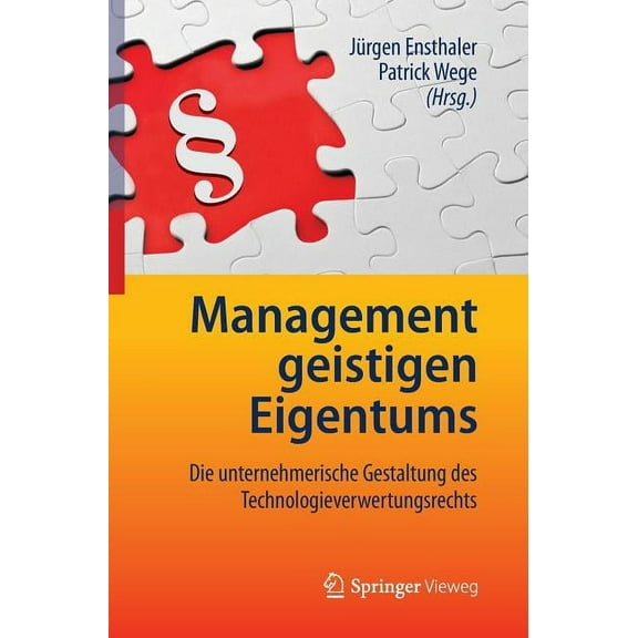 Management Geistigen Eigentums: Die Unternehmerische Gestaltung Des Technologieverwertungsrechts, (Hardcover)