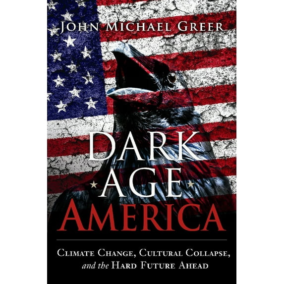 Pre-Owned Dark Age America: Climate Change, Cultural Collapse, and the Hard Future Ahead (Paperback) 0865718334 9780865718333