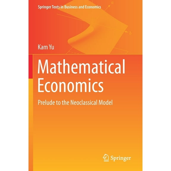 Springer Texts in Business and Economics Mathematical Economics: Prelude to the Neoclassical Model, (Paperback)