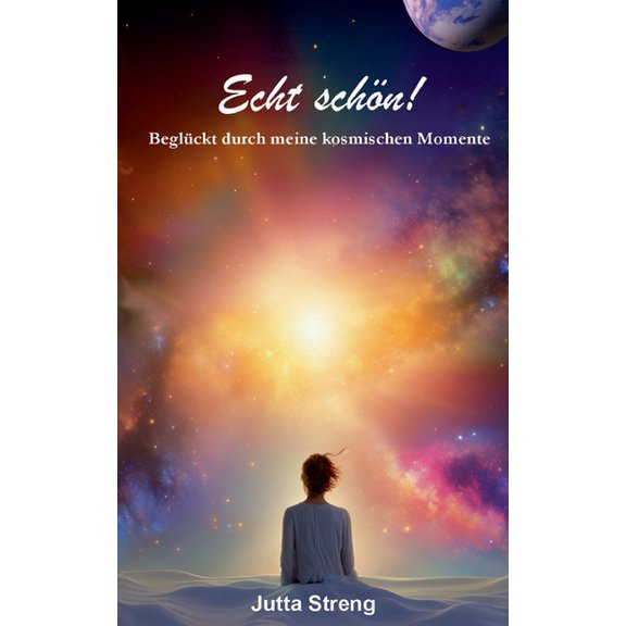 Echt schÃ¶n!: BeglÃ¼ckt durch meine kosmischen Momente, (Paperback)