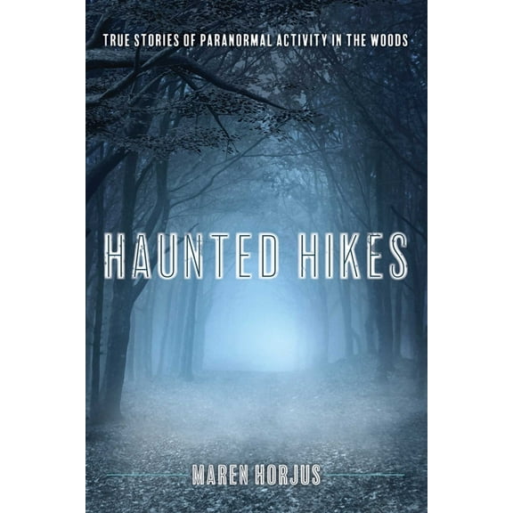 Haunted Hikes: Real Life Stories of Paranormal Activity in the Woods, (Paperback)