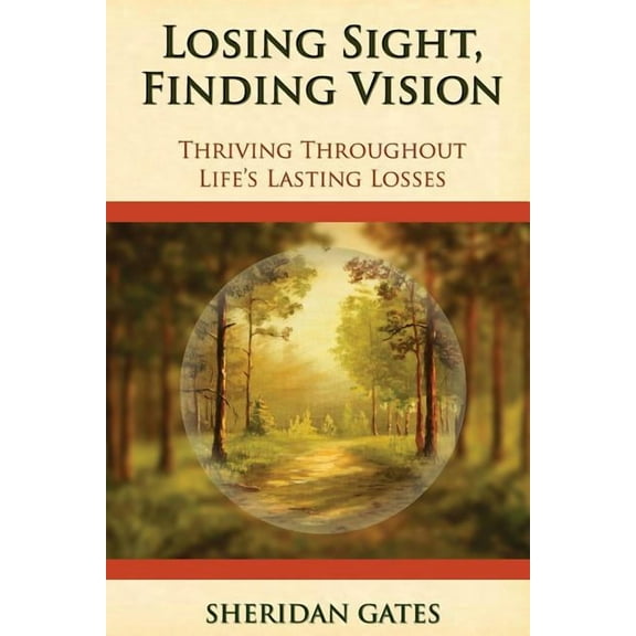 Losing Sight, Finding Vision: Thriving Throughout Life's Lasting Losses, (Paperback)