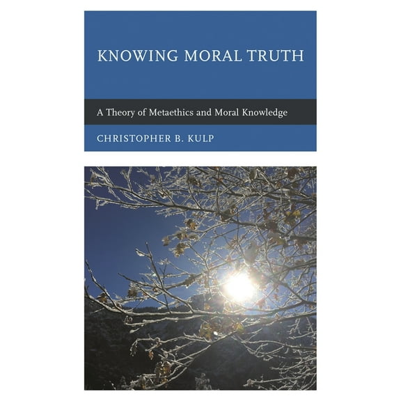 Knowing Moral Truth: A Theory of Metaethics and Moral Knowledge, (Paperback)