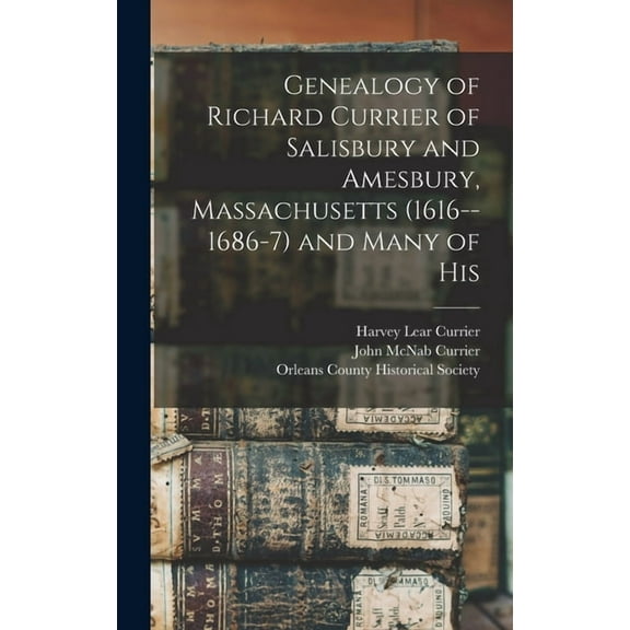 Genealogy of Richard Currier of Salisbury and Amesbury, Massachusetts (1616--1686-7) and Many of His