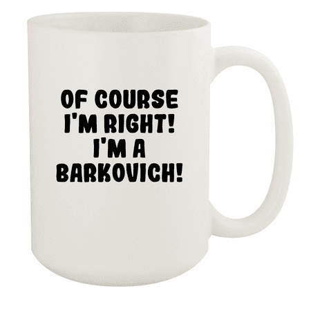 

Of Course I m Right! I m A Barkovich! - Ceramic 15oz White Mug White